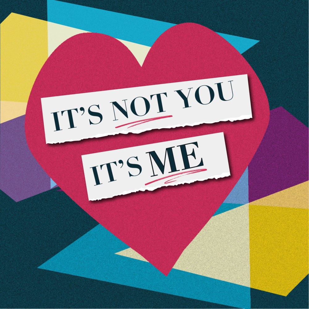 It\'s Not You It\'s Me